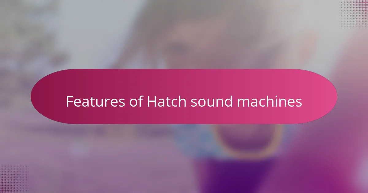Features of Hatch sound machines