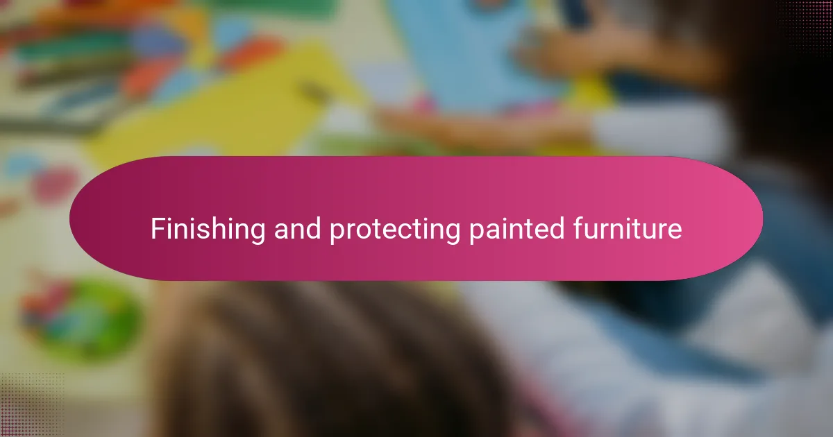 Finishing and protecting painted furniture