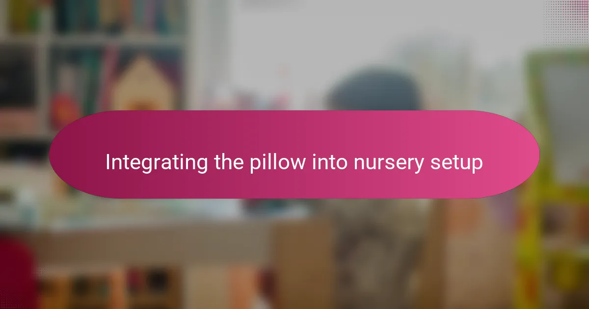 Integrating the pillow into nursery setup
