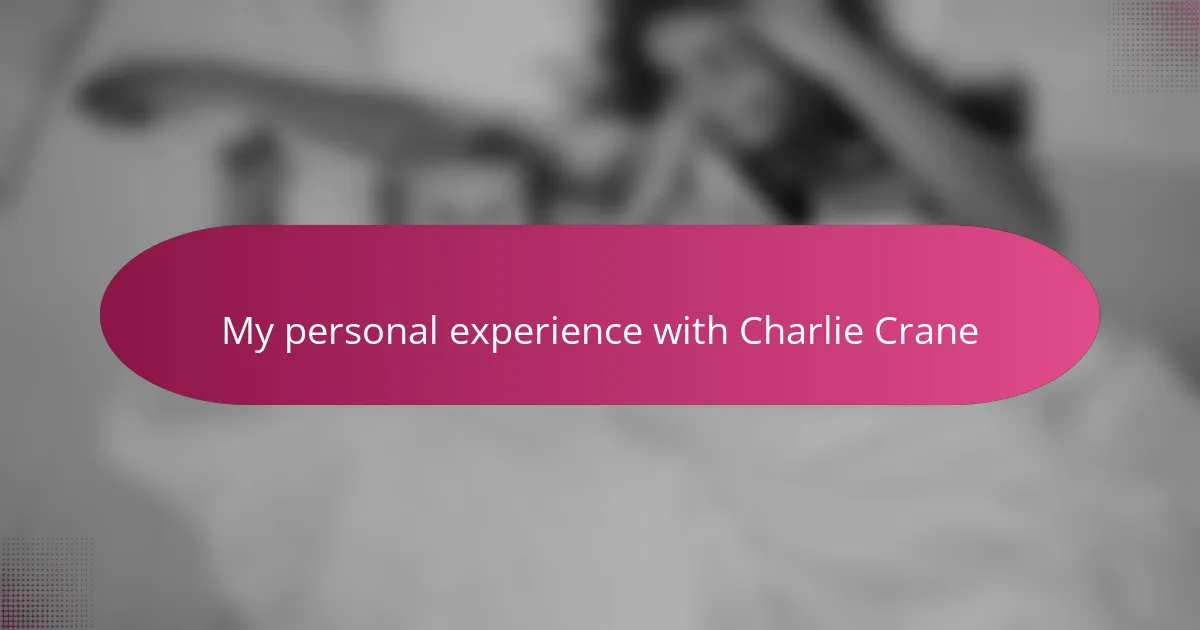My personal experience with Charlie Crane