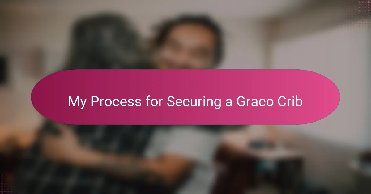 My Process for Securing a Graco Crib
