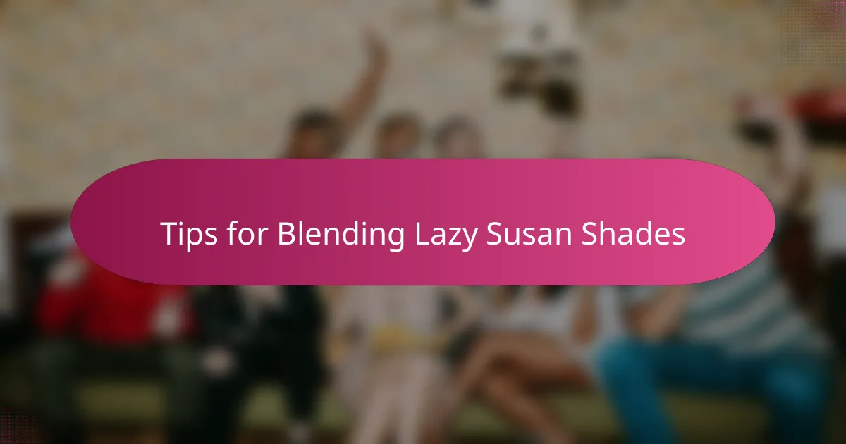Tips for Blending Lazy Susan Shades